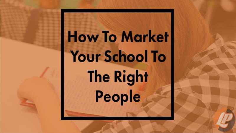 How To Market Your School To The Right People