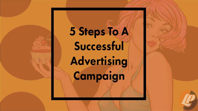 5 Steps To A Successful Advertising Campaign