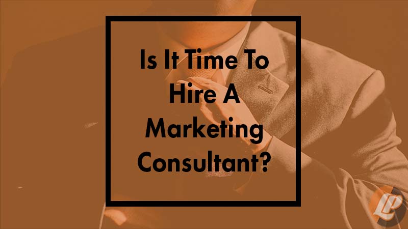 Is It Time To Hire A Marketing Consultant?