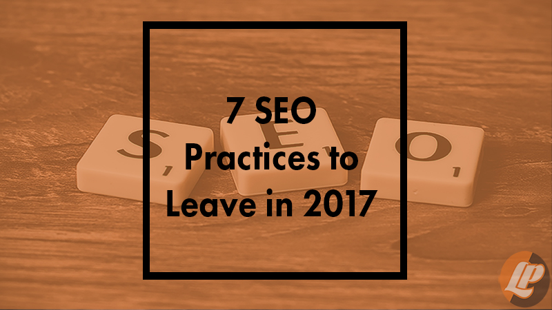 7 SEO Practices to Leave Behind in 2017