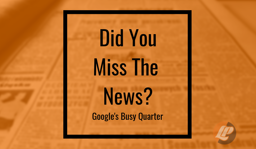 Did You Miss The News? Google’s Busy First Quarter