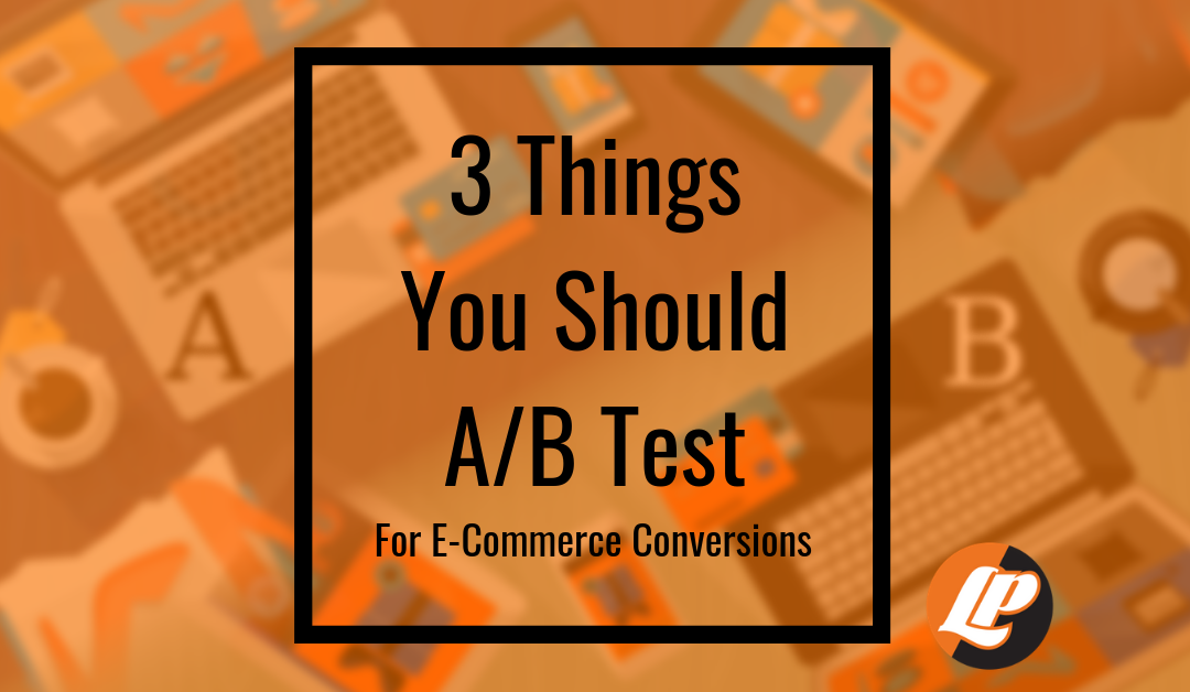 3 Things You Should A/B Test for Increased E-commerce Conversions